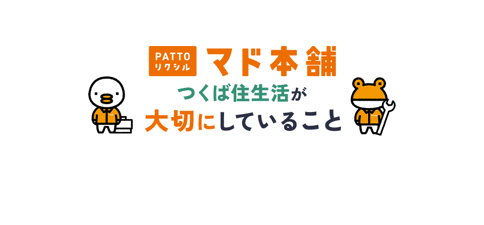 PATTOリクシルマド本舗つくば住生活が大切にしていること