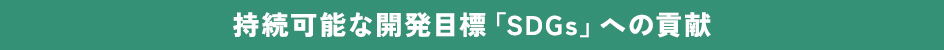 持続可能な開発目標「SDGs」への貢献
