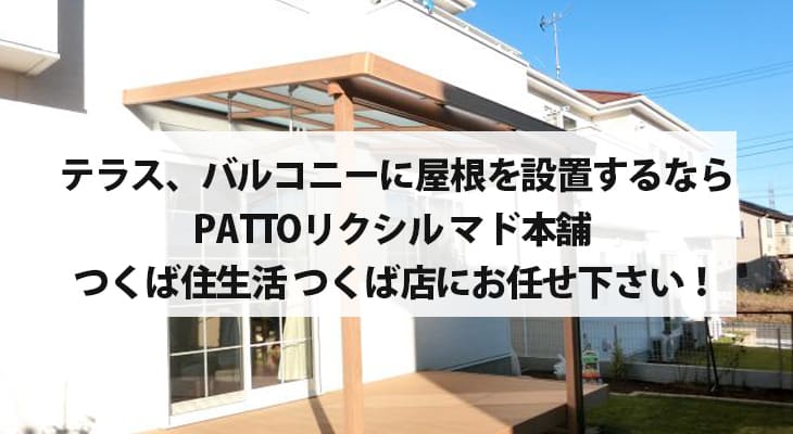 アルミテラス、バルコニーのに屋根を設置するならPATTOリクシル マド本舗 つくば住生活 つくば店にお任せ下さい！