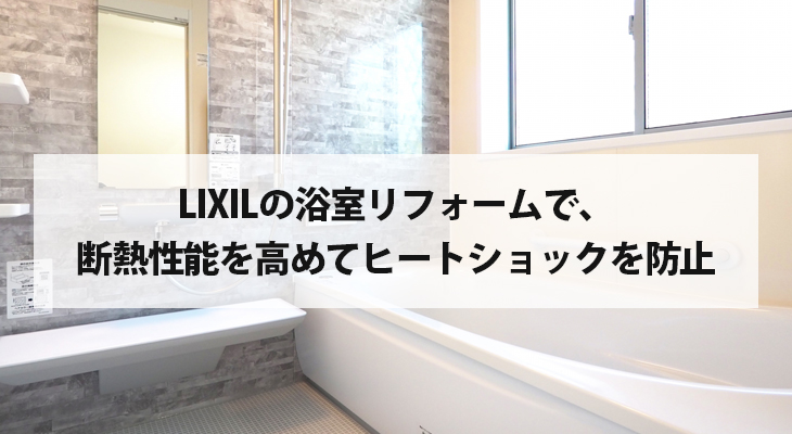 LIXILの浴室リフォームで、断熱性能を高めてヒートショックを防止しよう！