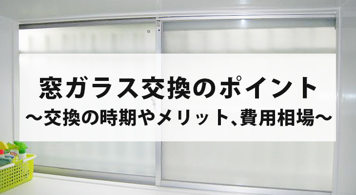 窓ガラス交換のポイント～交換の時期やメリット、費用相場～